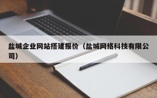 顺德盐城企业网站搭建报价（盐城网络科技有限公司）