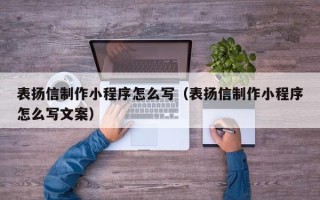 顺德表扬信制作小程序怎么写（表扬信制作小程序怎么写文案）