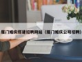 顺德厦门婚庆搭建招聘网站（厦门婚庆公司招聘）