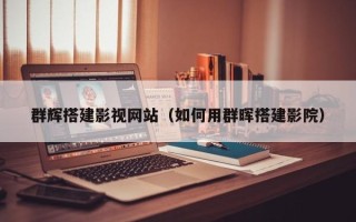 顺德群辉搭建影视网站（如何用群晖搭建影院）