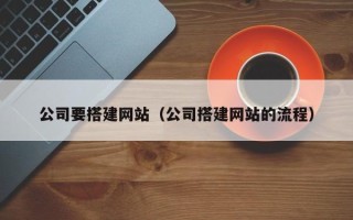 顺德公司要搭建网站（公司搭建网站的流程）
